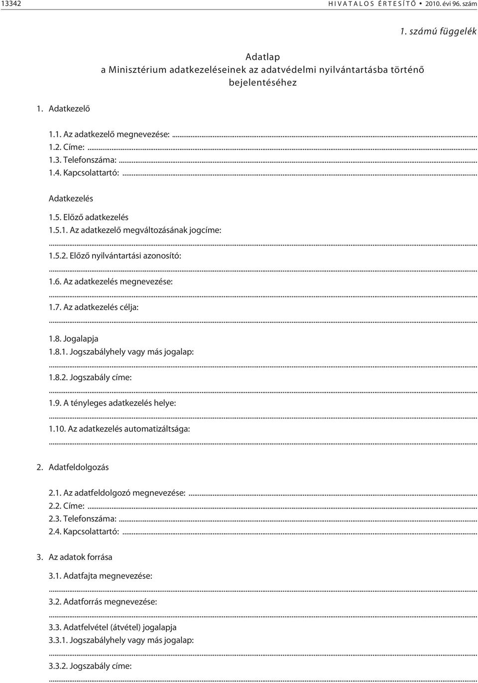 Az adatkezelés megnevezése:... 1.7. Az adatkezelés célja:... 1.8. Jogalapja 1.8.1. Jogszabályhely vagy más jogalap:... 1.8.2. Jogszabály címe:... 1.9. A tényleges adatkezelés helye:... 1.10.
