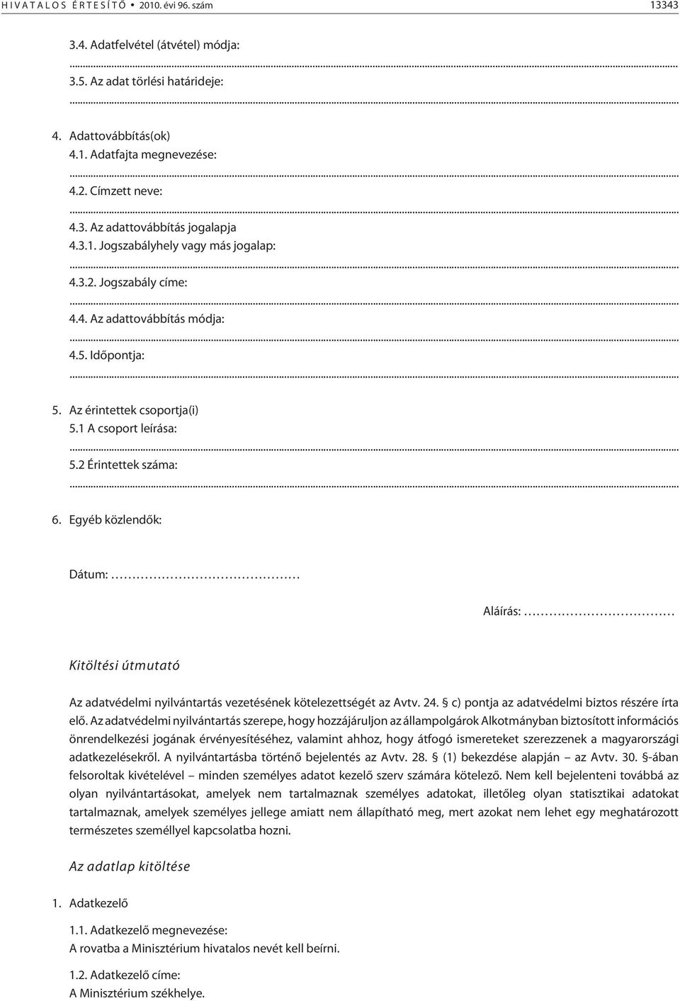 1 A csoport leírása:... 5.2 Érintettek száma:... 6. Egyéb közlendõk: Dátum: Aláírás: Kitöltési útmutató Az adatvédelmi nyilvántartás vezetésének kötelezettségét az Avtv. 24.