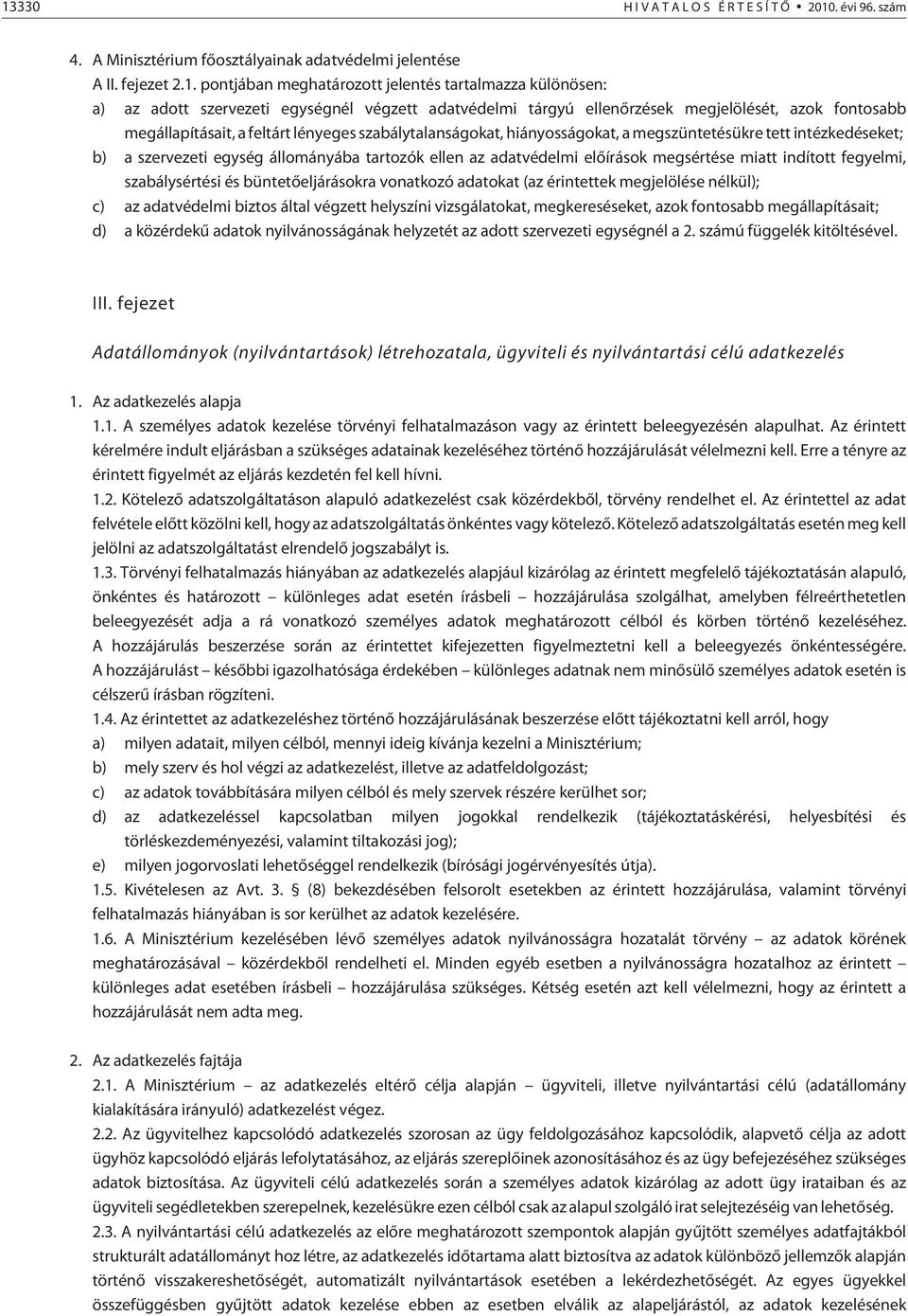 intézkedéseket; b) a szervezeti egység állományába tartozók ellen az adatvédelmi elõírások megsértése miatt indított fegyelmi, szabálysértési és büntetõeljárásokra vonatkozó adatokat (az érintettek