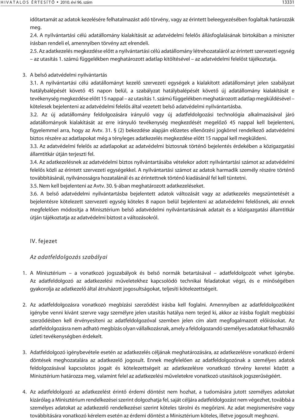 Az adatkezelés megkezdése elõtt a nyilvántartási célú adatállomány létrehozataláról az érintett szervezeti egység az utasítás 1.