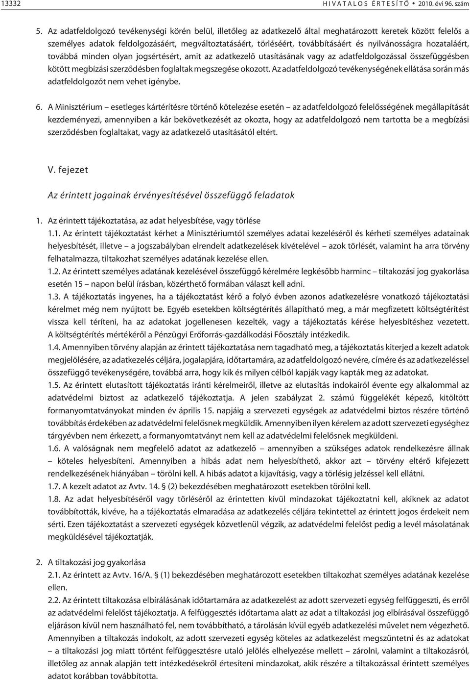 nyilvánosságra hozataláért, továbbá minden olyan jogsértésért, amit az adatkezelõ utasításának vagy az adatfeldolgozással összefüggésben kötött megbízási szerzõdésben foglaltak megszegése okozott.