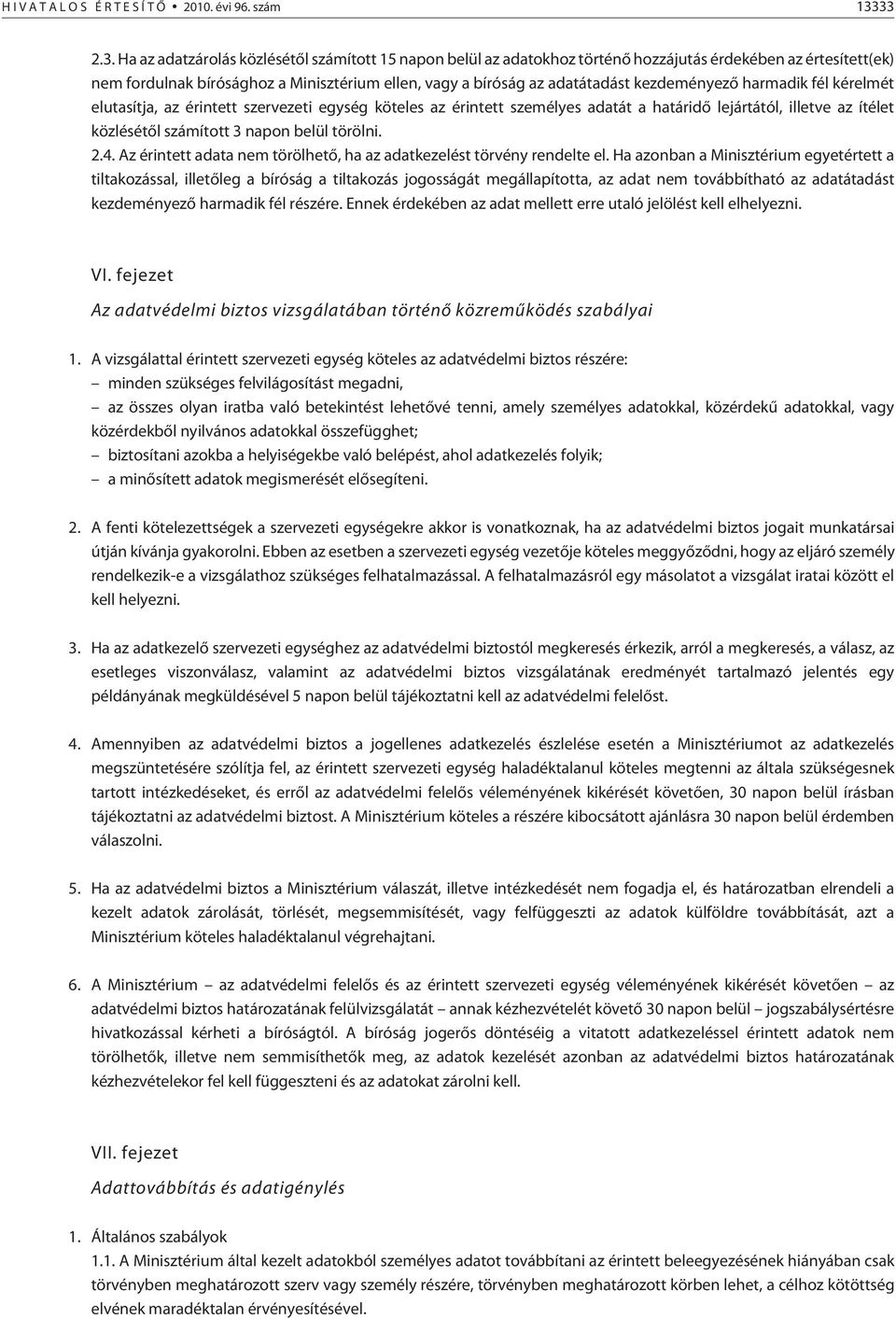 kezdeményezõ harmadik fél kérelmét elutasítja, az érintett szervezeti egység köteles az érintett személyes adatát a határidõ lejártától, illetve az ítélet közlésétõl számított 3 napon belül törölni.