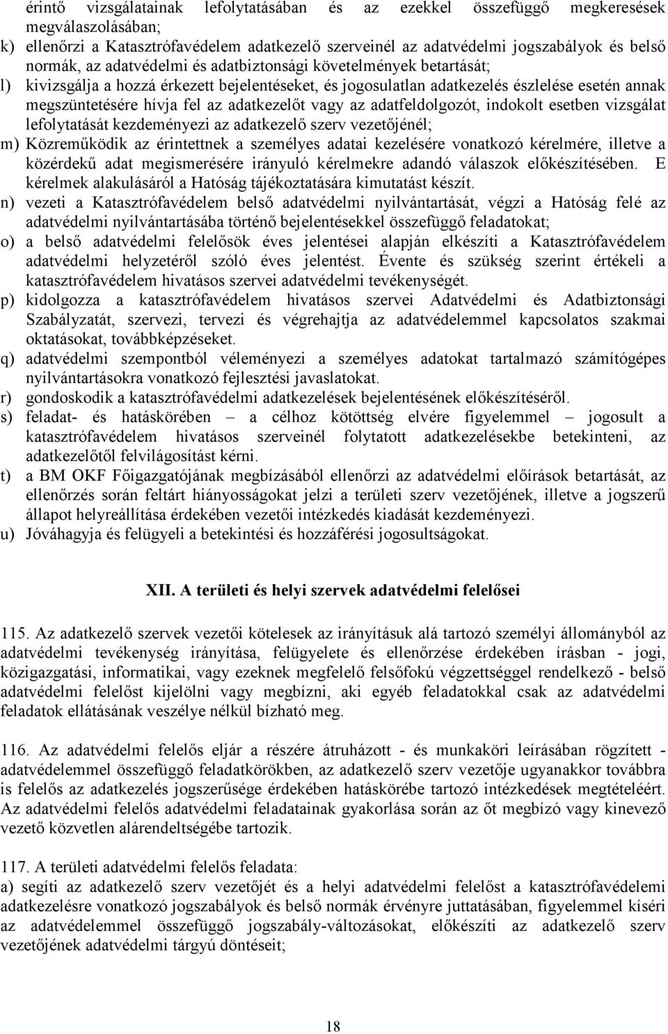 vagy az adatfeldolgozót, indokolt esetben vizsgálat lefolytatását kezdeményezi az adatkezelő szerv vezetőjénél; m) Közreműködik az érintettnek a személyes adatai kezelésére vonatkozó kérelmére,