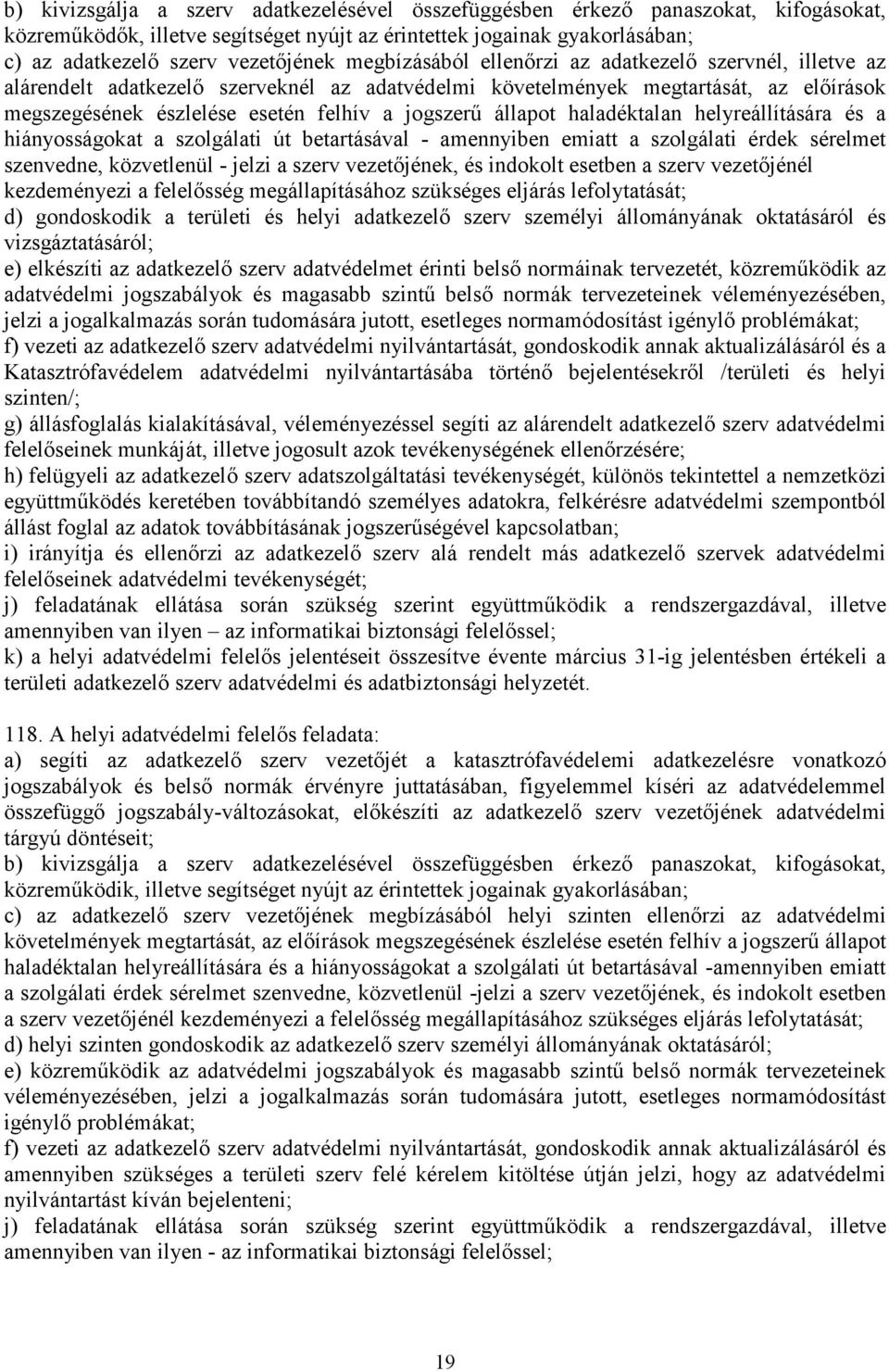 állapot haladéktalan helyreállítására és a hiányosságokat a szolgálati út betartásával - amennyiben emiatt a szolgálati érdek sérelmet szenvedne, közvetlenül - jelzi a szerv vezetőjének, és indokolt