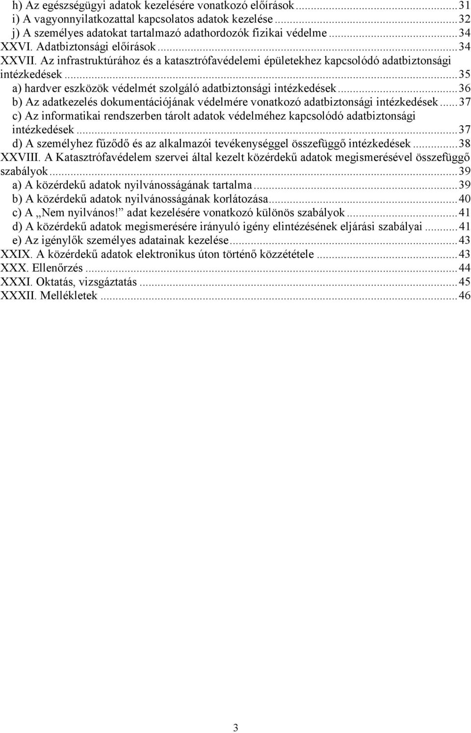 .. 35 a) hardver eszközök védelmét szolgáló adatbiztonsági intézkedések... 36 b) Az adatkezelés dokumentációjának védelmére vonatkozó adatbiztonsági intézkedések.