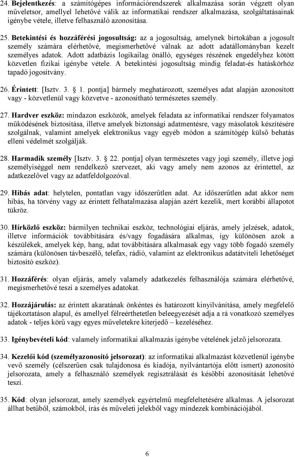 Betekintési és hozzáférési jogosultság: az a jogosultság, amelynek birtokában a jogosult személy számára elérhetővé, megismerhetővé válnak az adott adatállományban kezelt személyes adatok.