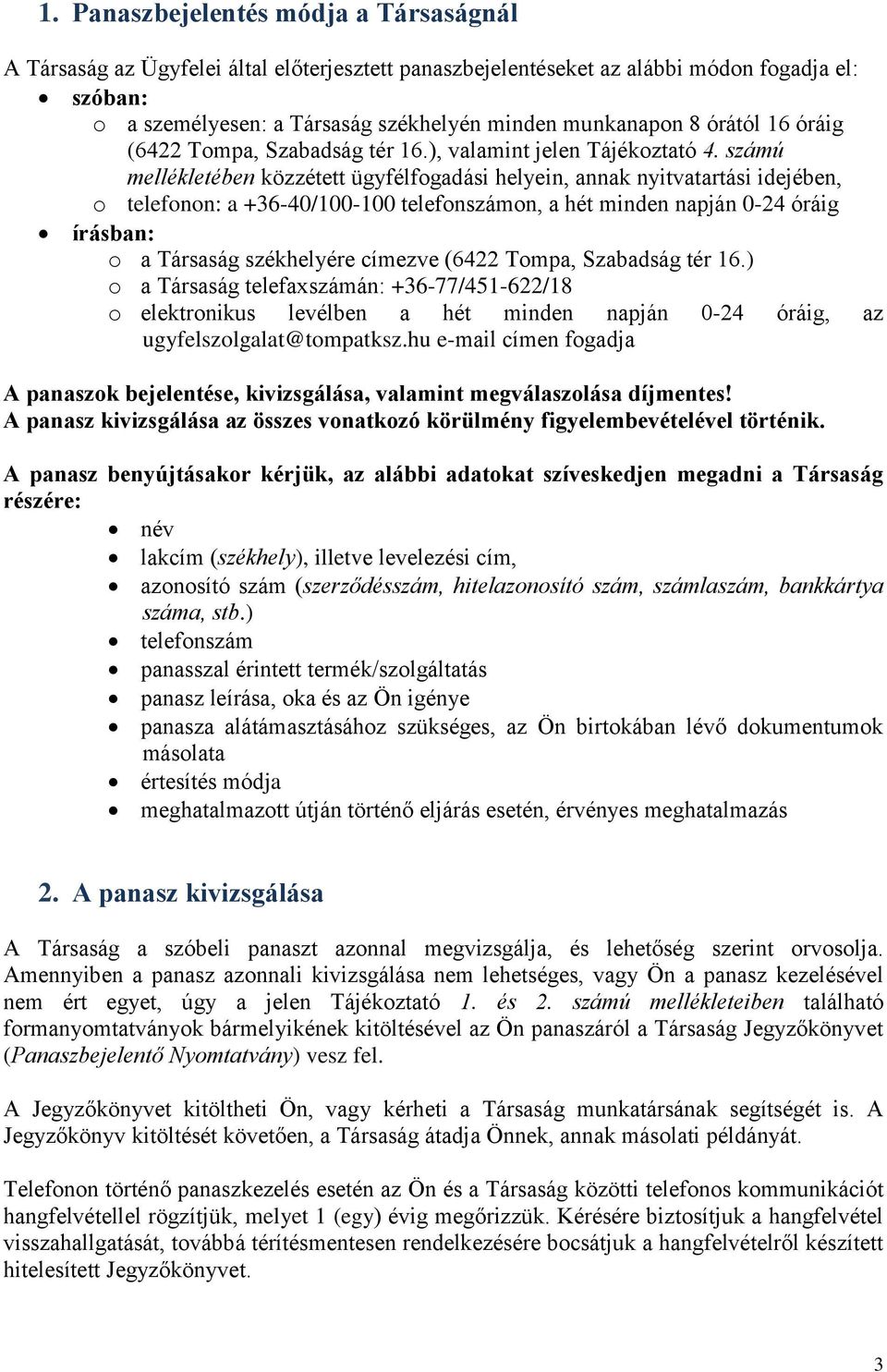 számú mellékletében közzétett ügyfélfogadási helyein, annak nyitvatartási idejében, o telefonon: a +36-40/100-100 telefonszámon, a hét minden napján 0-24 óráig írásban: o a Társaság székhelyére