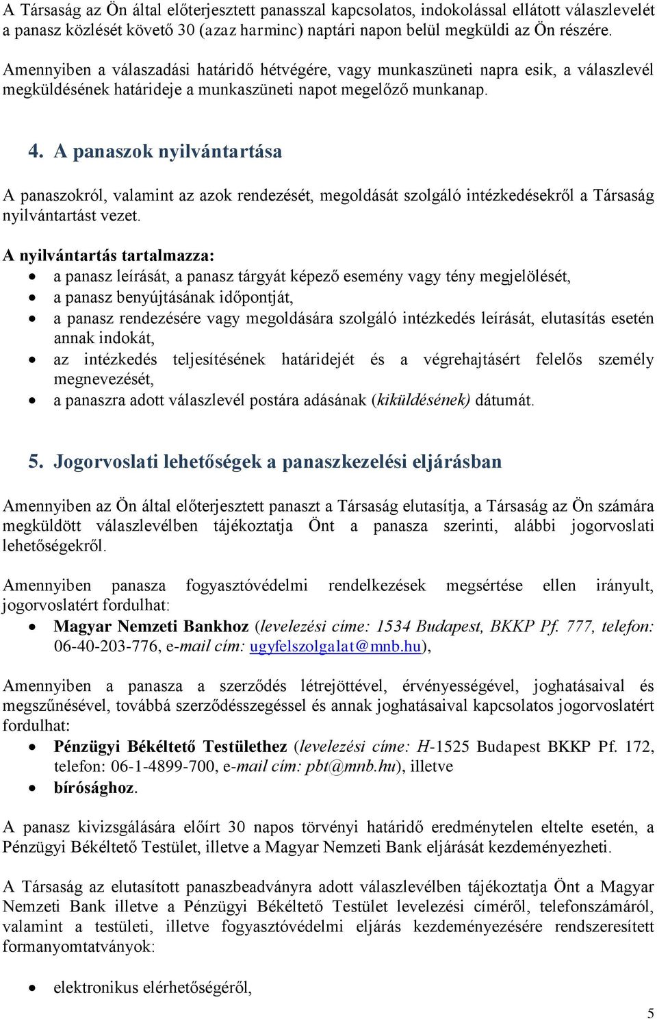 A panaszok nyilvántartása A panaszokról, valamint az azok rendezését, megoldását szolgáló intézkedésekről a Társaság nyilvántartást vezet.