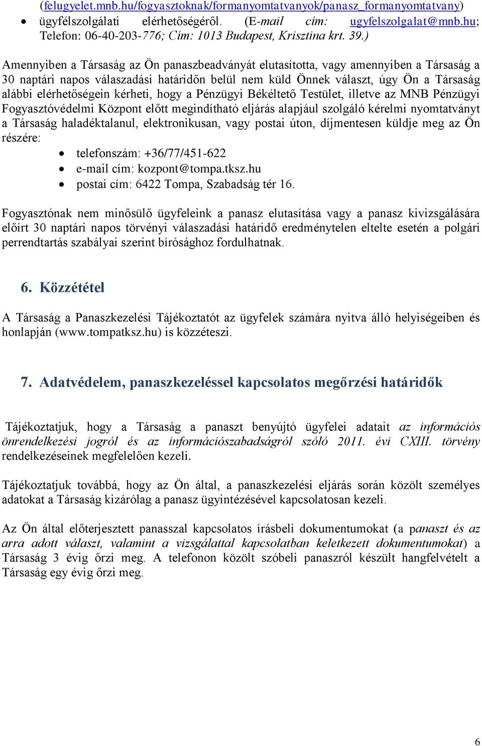 ) Amennyiben a Társaság az Ön panaszbeadványát elutasította, vagy amennyiben a Társaság a 30 naptári napos válaszadási határidőn belül nem küld Önnek választ, úgy Ön a Társaság alábbi elérhetőségein