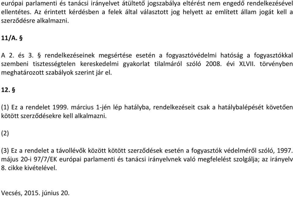 rendelkezéseinek megsértése esetén a fogyasztóvédelmi hatóság a fogyasztókkal szembeni tisztességtelen kereskedelmi gyakorlat tilalmáról szóló 2008. évi XLVII.