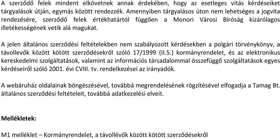 A jelen általános szerződési feltételekben nem szabályozott kérdésekben a polgári törvénykönyv, a távollevők között kötött szerződésekről szóló 17/1999 (II.5.