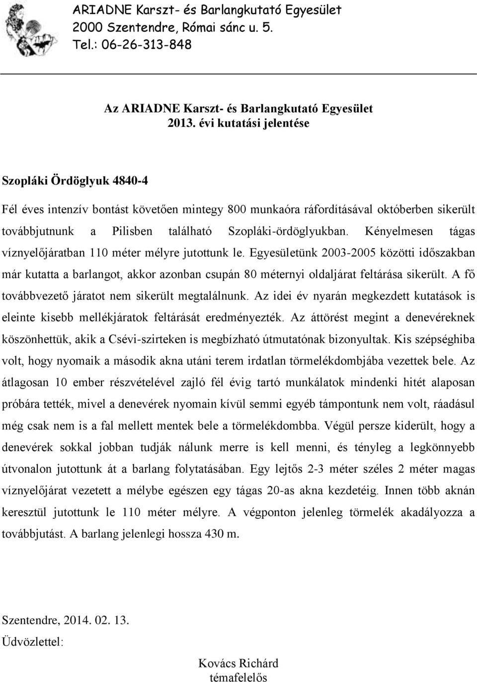 A fő továbbvezető járatot nem sikerült megtalálnunk. Az idei év nyarán megkezdett kutatások is eleinte kisebb mellékjáratok feltárását eredményezték.