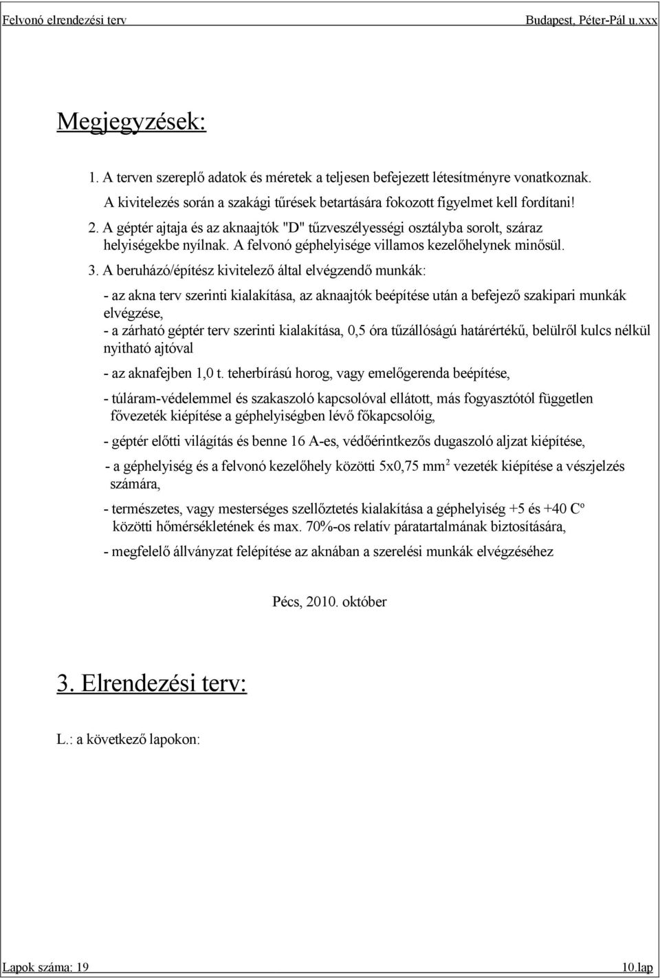 A beruházó/építész kivitelező által elvégzendő munkák: - az akna terv szerinti kialakítása, az aknaajtók beépítése után a befejező szakipari munkák elvégzése, - a zárható géptér terv szerinti