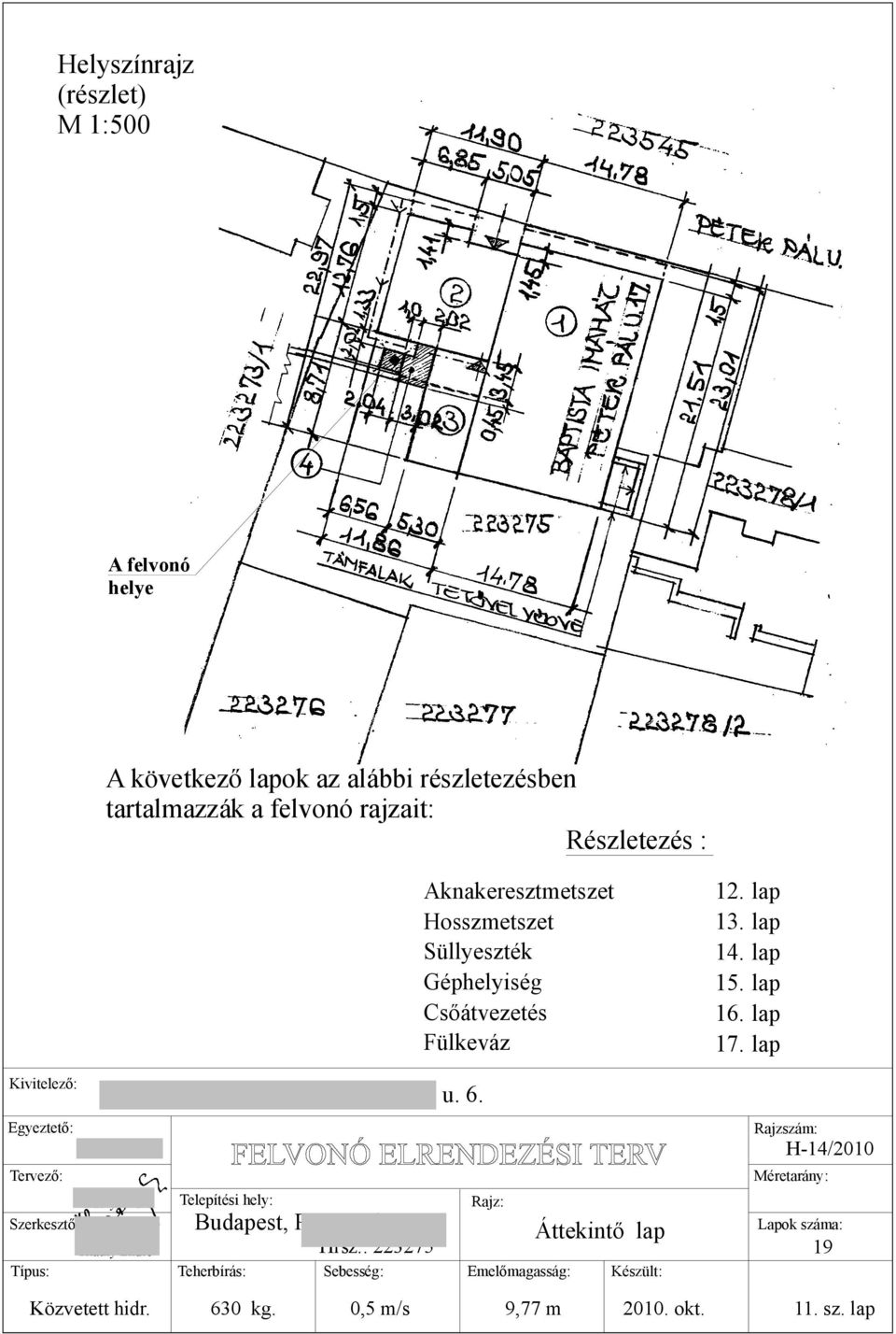 : 375 Teherbírás: Sebesség: Aknakeresztmetszet Hosszmetszet Süllyeszték Géphelyiség Csőátvezetés ülkeváz Rajz: Emelőmagasság: Áttekintő lap Készült: 1. lap 13.