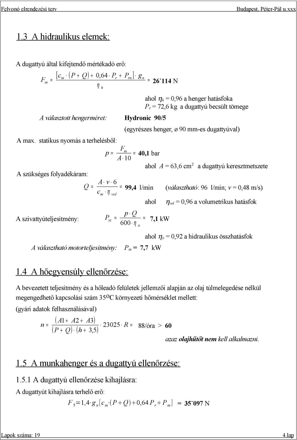 statikus nyomás a terhelésből: p m A 10 40,1 bar ahol A 63,6 cm a dugattyú keresztmetszete A szükséges folyadékáram: Q A v 6 η 99,4 l/min (választható: 96 l/min; v 0,48 m/s) p Q A