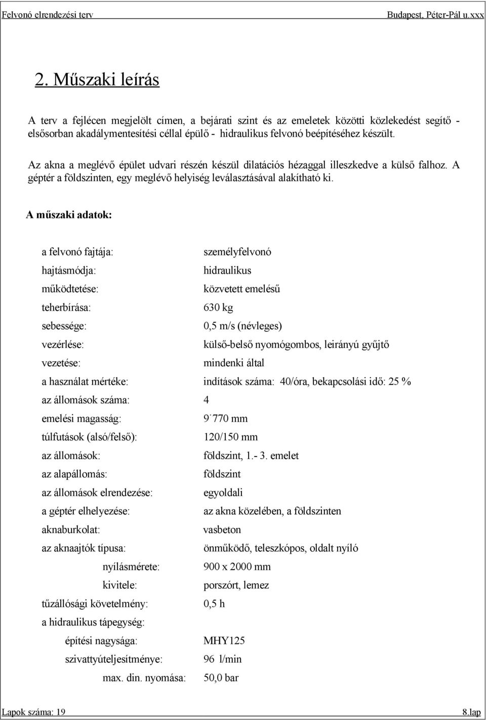 A műszaki adatok: a felvonó fajtája: személyfelvonó hajtásmódja: hidraulikus működtetése: közvetett emelésű teherbírása: 630 kg sebessége: 0,5 m/s (névleges) vezérlése: külső-belső nyomógombos,