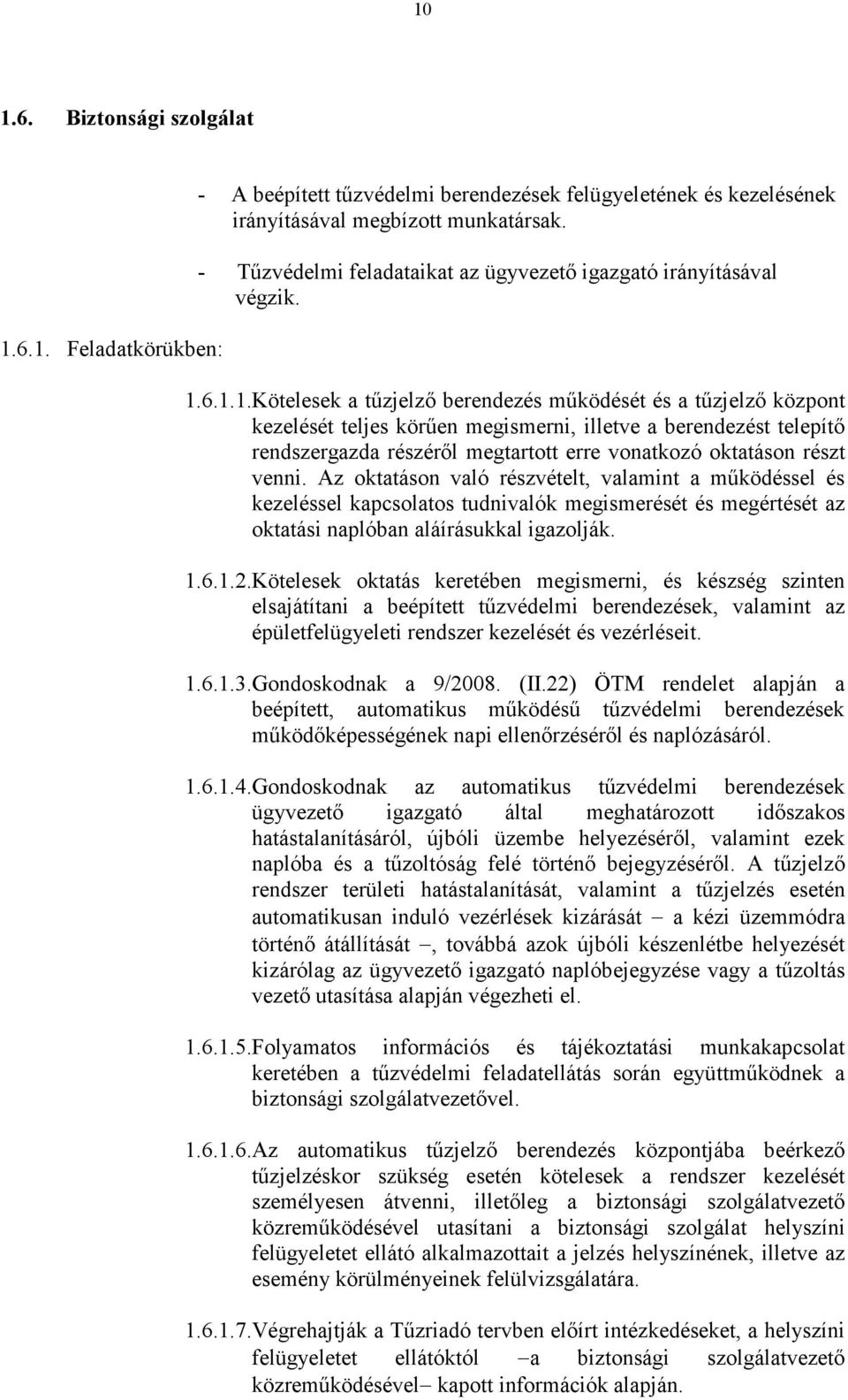 6.1.1.Kötelesek a tőzjelzı berendezés mőködését és a tőzjelzı központ kezelését teljes körően megismerni, illetve a berendezést telepítı rendszergazda részérıl megtartott erre vonatkozó oktatáson