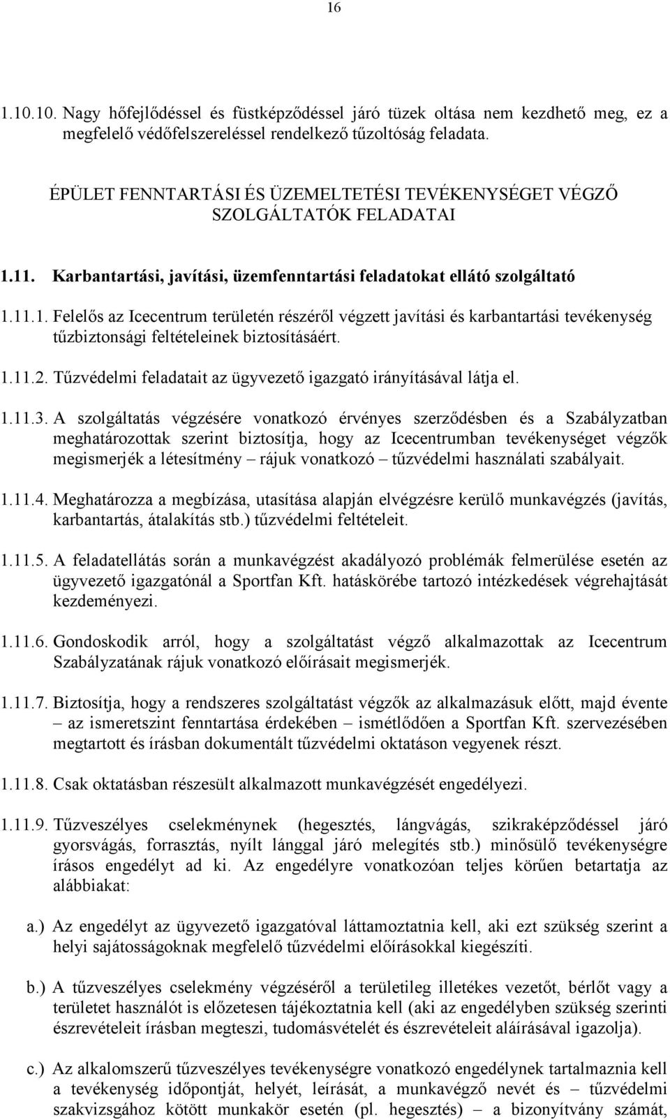 11. Karbantartási, javítási, üzemfenntartási feladatokat ellátó szolgáltató 1.11.1. Felelıs az Icecentrum területén részérıl végzett javítási és karbantartási tevékenység tőzbiztonsági feltételeinek biztosításáért.