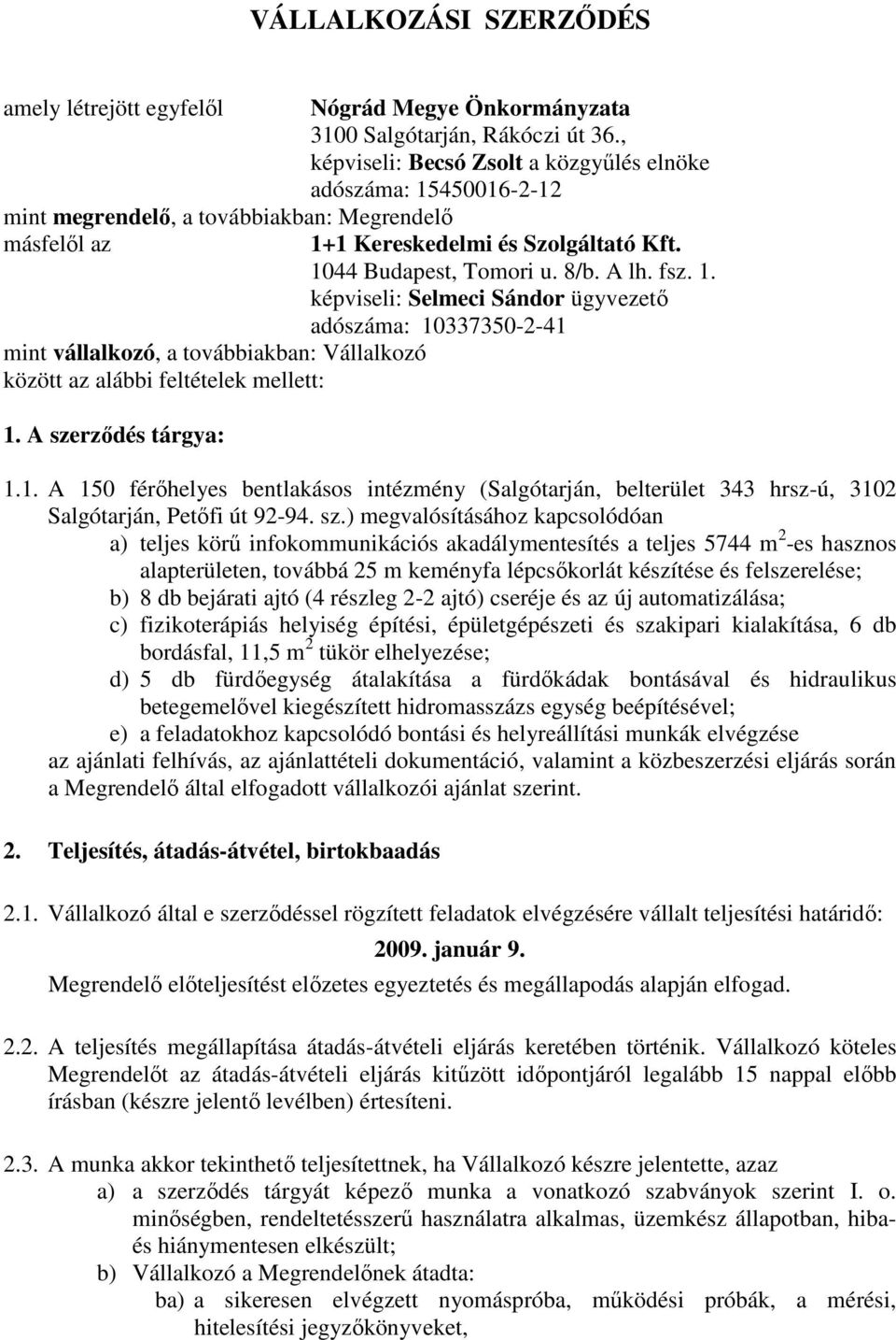 fsz. 1. képviseli: Selmeci Sándor ügyvezetı adószáma: 10337350-2-41 mint vállalkozó, a továbbiakban: Vállalkozó között az alábbi feltételek mellett: 1. A szerzıdés tárgya: 1.1. A 150 férıhelyes bentlakásos intézmény (Salgótarján, belterület 343 hrsz-ú, 3102 Salgótarján, Petıfi út 92-94.