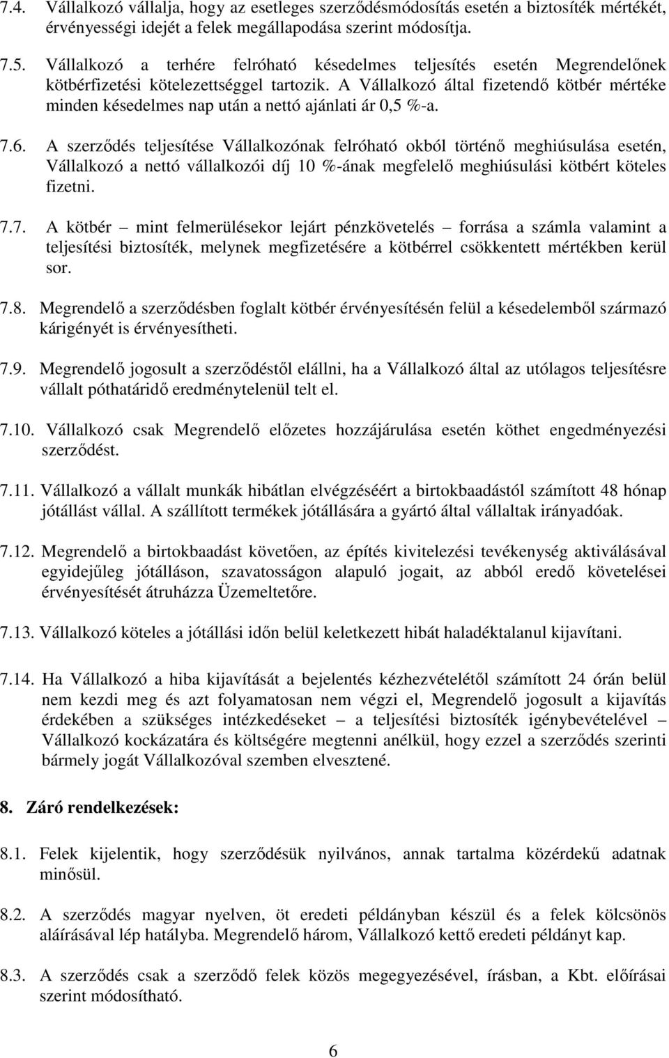 A Vállalkozó által fizetendı kötbér mértéke minden késedelmes nap után a nettó ajánlati ár 0,5 %-a. 7.6.