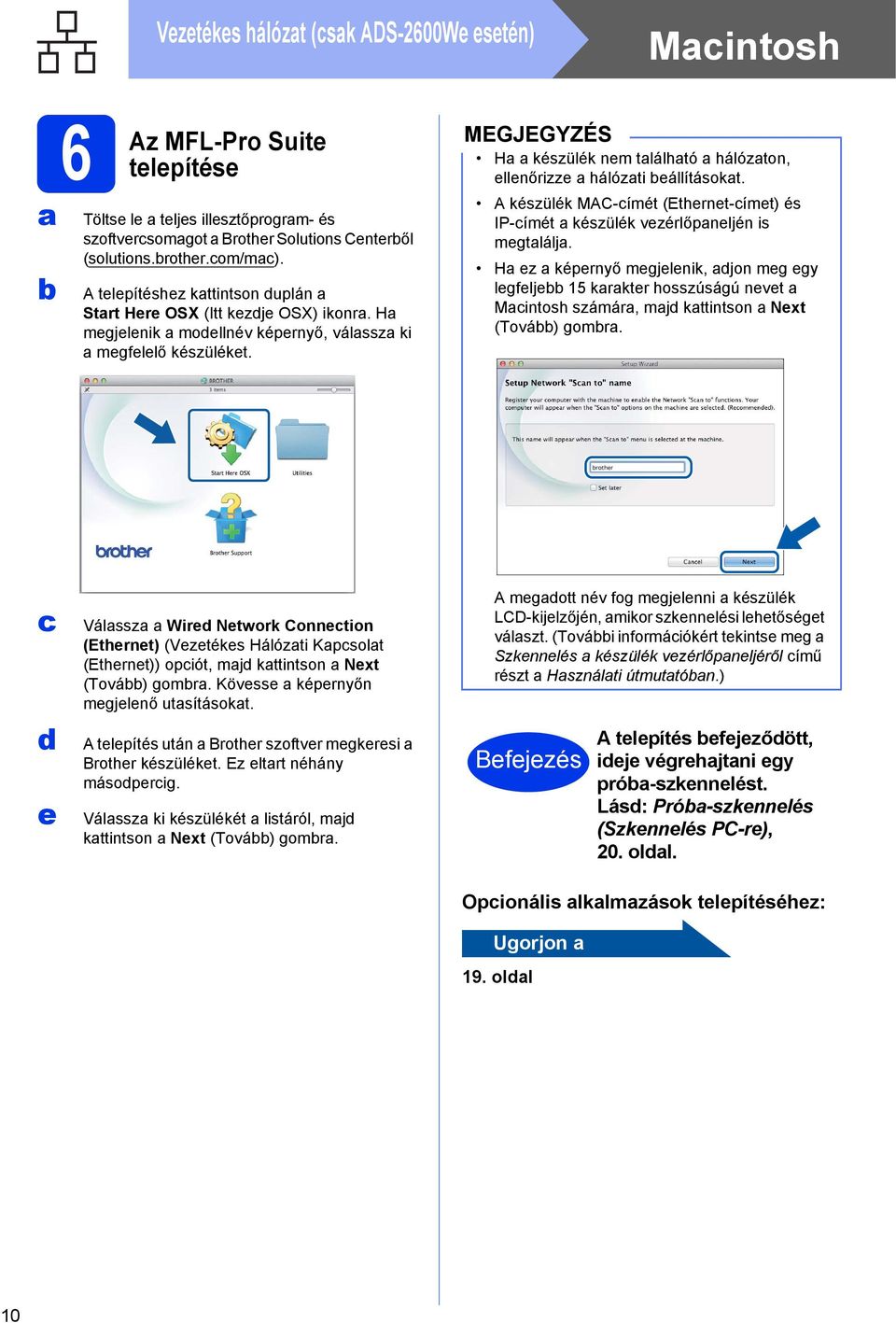 A készülék MAC-címét (Ethernet-címet) és IP-címét készülék vezérlőpneljén is megtlálj.