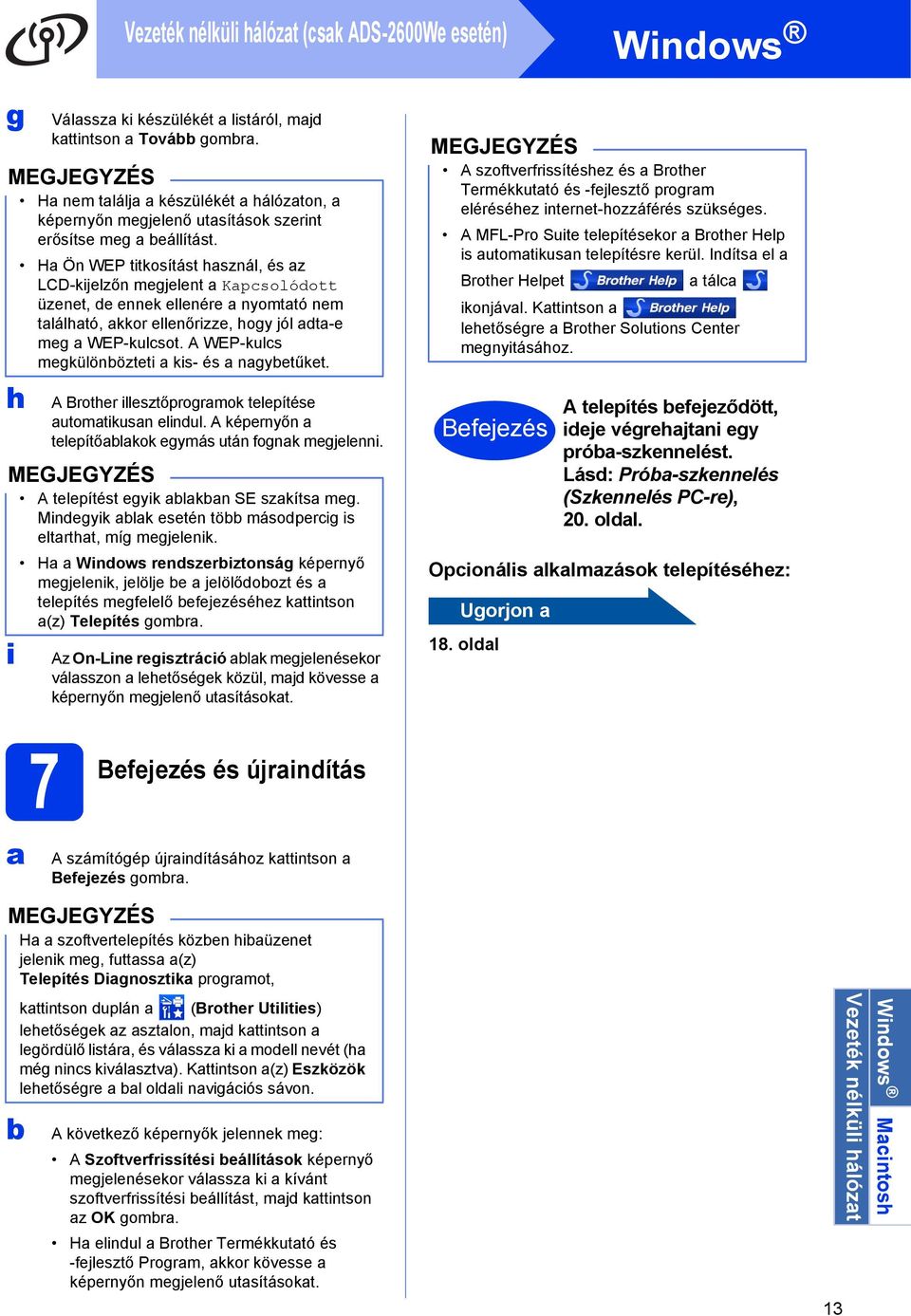 H Ön WEP titkosítást hsznál, és z LCD-kijelzőn megjelent Kpcsolódott üzenet, de ennek ellenére nyomttó nem tlálhtó, kkor ellenőrizze, hogy jól dt-e meg WEP-kulcsot.