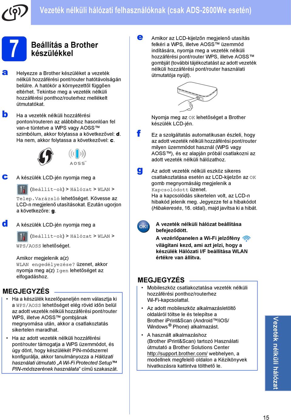 H vezeték nélküli hozzáférési ponton/routeren z láihoz hsonlón fel vn-e tüntetve WPS vgy AOSS szimólum, kkor folytss következővel: d. H nem, kkor folytss következővel: c.