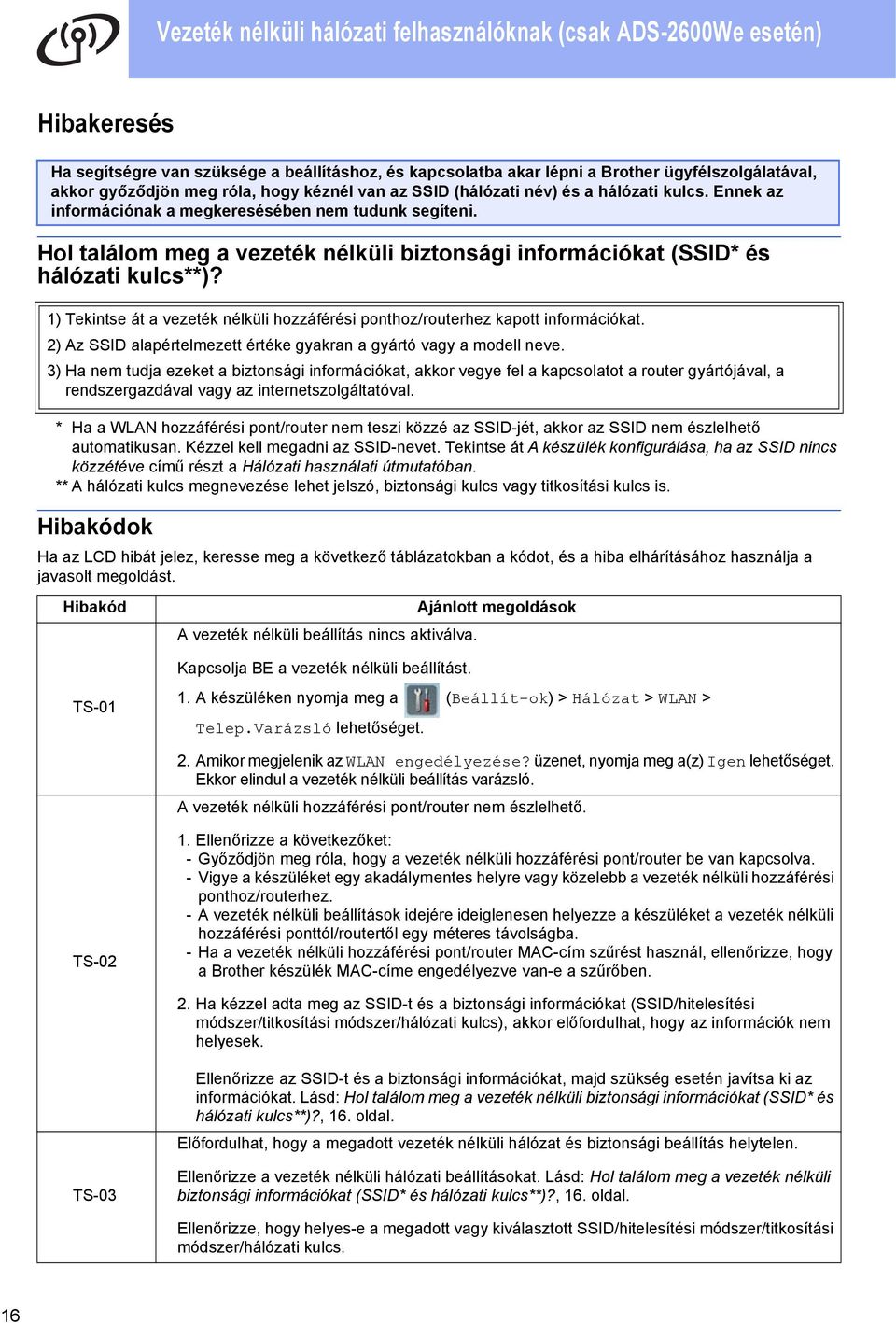 1) Tekintse át vezeték nélküli hozzáférési ponthoz/routerhez kpott információkt. 2) Az SSID lpértelmezett értéke gykrn gyártó vgy modell neve.