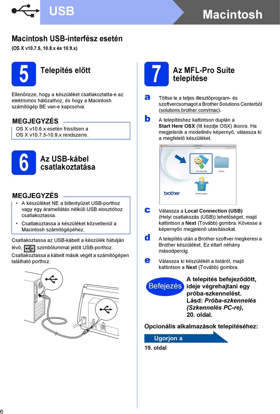 x esetén frissítsen OS X v10.7.5-10.9.x rendszerre. Töltse le teljes illesztőprogrm- és szoftvercsomgot Brother Solutions Centeről (solutions.rother.com/mc).