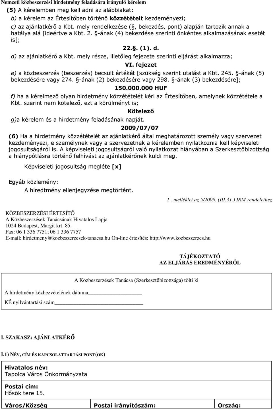 mely része illetıleg fejezete szerinti eljárást alkalmazza; VI. fejezet e) a közbeszerzés (beszerzés) becsült értékét [szükség szerint utalást a Kbt. 245. -ának (5) bekezdésére vagy 274.