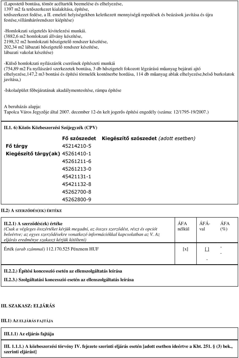 (38826 m2 homlokzati állvány készítése 219832 m2 homlokzati hıszigetelı rendszer készítése 20234 m2 lábazati hıszigetelı rendszer készítése lábazati vakolat készítése) -Külsı homlokzati nyílászárók