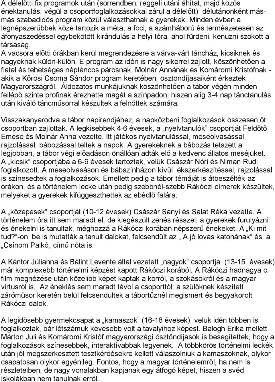 A vacsora előtti órákban kerül megrendezésre a várva-várt táncház, kicsiknek és nagyoknak külön-külön.