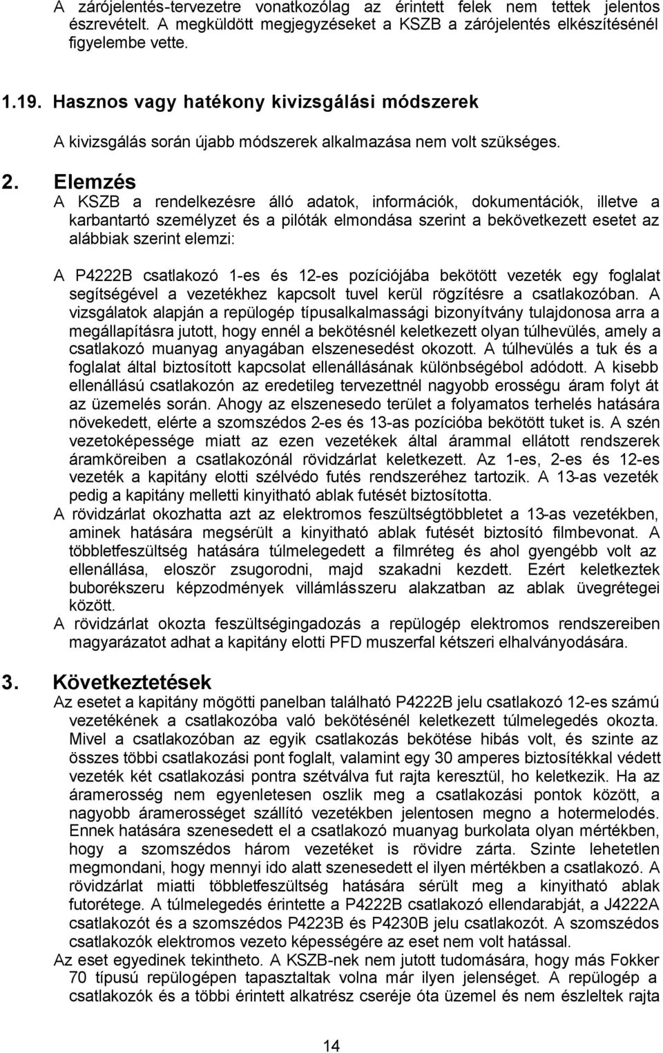 Elemzés A KSZB a rendelkezésre álló adatok, információk, dokumentációk, illetve a karbantartó személyzet és a pilóták elmondása szerint a bekövetkezett esetet az alábbiak szerint elemzi: A P4222B
