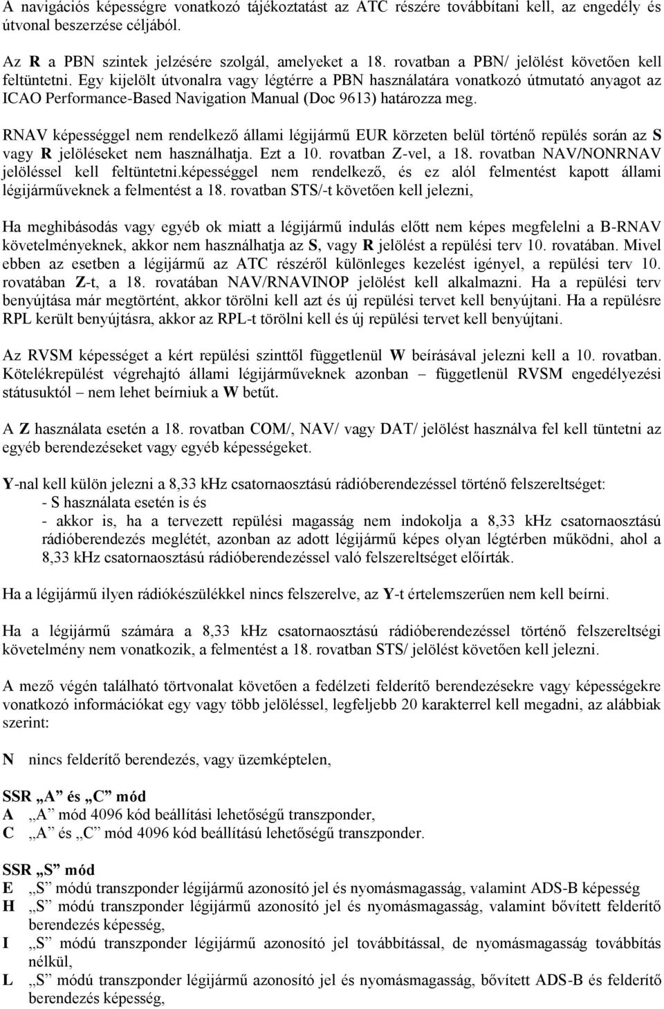 Egy kijelölt útvonalra vagy légtérre a PBN használatára vonatkozó útmutató anyagot az ICAO Performance-Based Navigation Manual (Doc 9613) határozza meg.