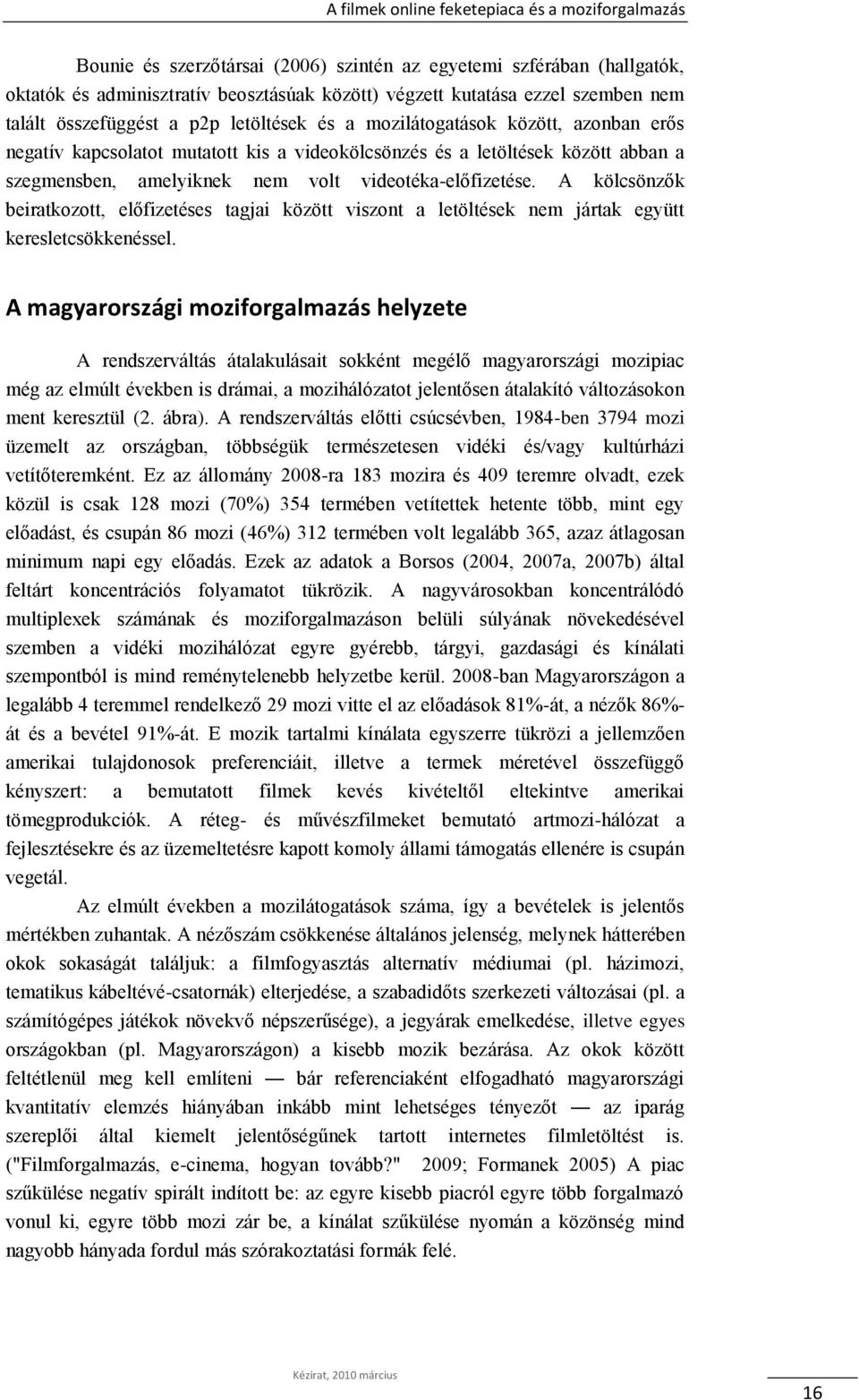 videotéka-előfizetése. A kölcsönzők beiratkozott, előfizetéses tagjai között viszont a letöltések nem jártak együtt keresletcsökkenéssel.