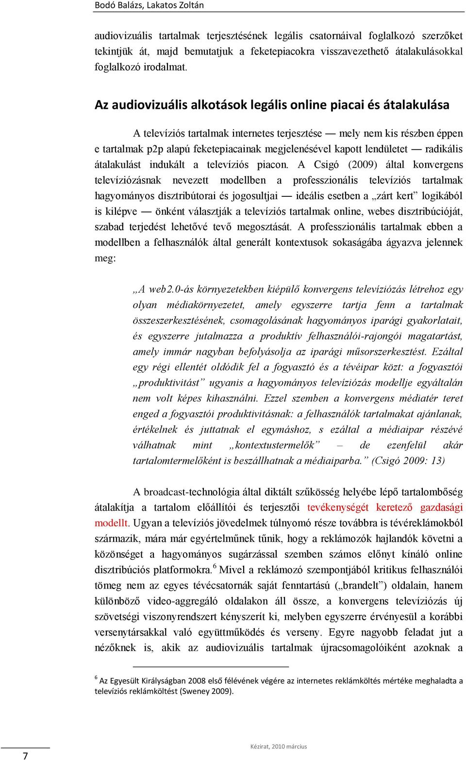 Az audiovizuális alkotások legális online piacai és átalakulása A televíziós tartalmak internetes terjesztése mely nem kis részben éppen e tartalmak p2p alapú feketepiacainak megjelenésével kapott