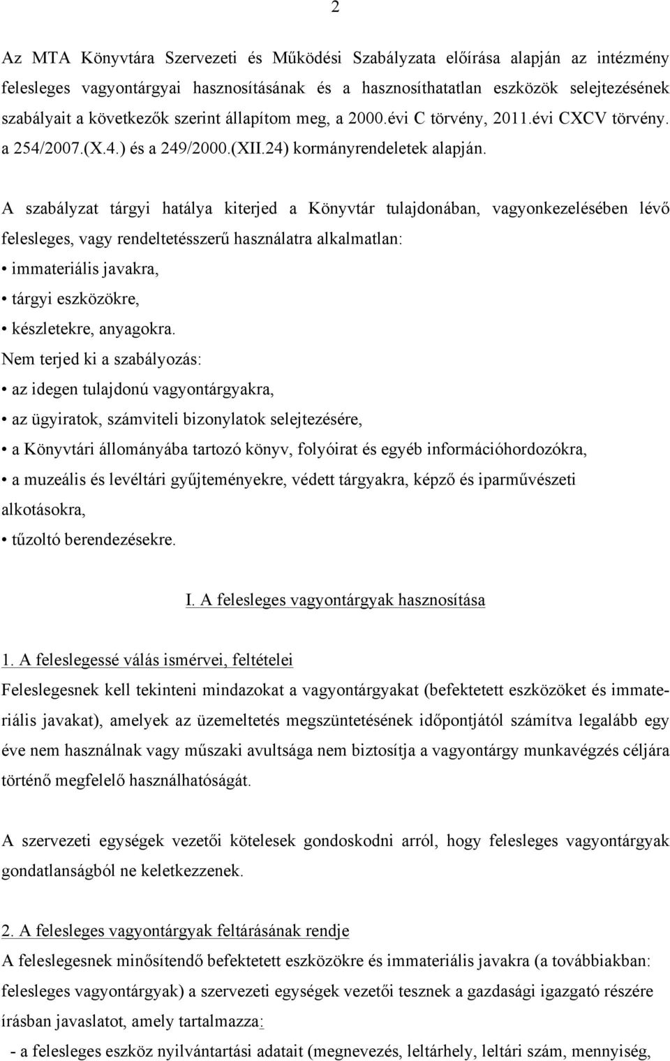 A szabályzat tárgyi hatálya kiterjed a Könyvtár tulajdonában, vagyonkezelésében lévő felesleges, vagy rendeltetésszerű használatra alkalmatlan: immateriális javakra, tárgyi eszközökre, készletekre,