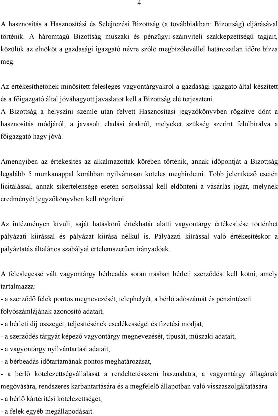 Az értékesíthetőnek minősített felesleges vagyontárgyakról a gazdasági igazgató által készített és a főigazgató által jóváhagyott javaslatot kell a Bizottság elé terjeszteni.