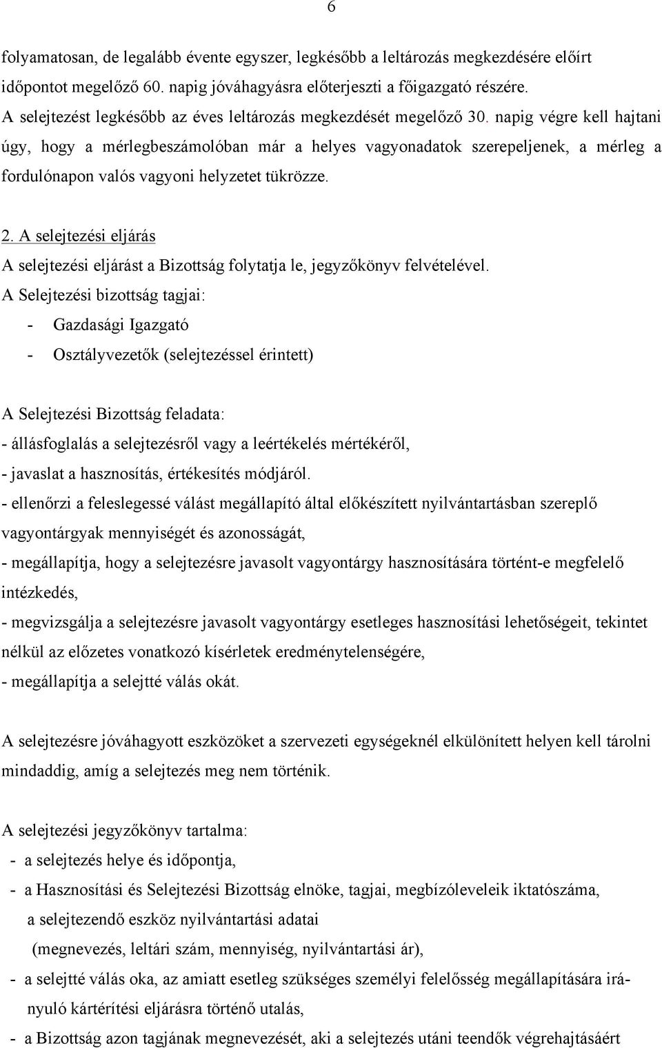 napig végre kell hajtani úgy, hogy a mérlegbeszámolóban már a helyes vagyonadatok szerepeljenek, a mérleg a fordulónapon valós vagyoni helyzetet tükrözze. 2.