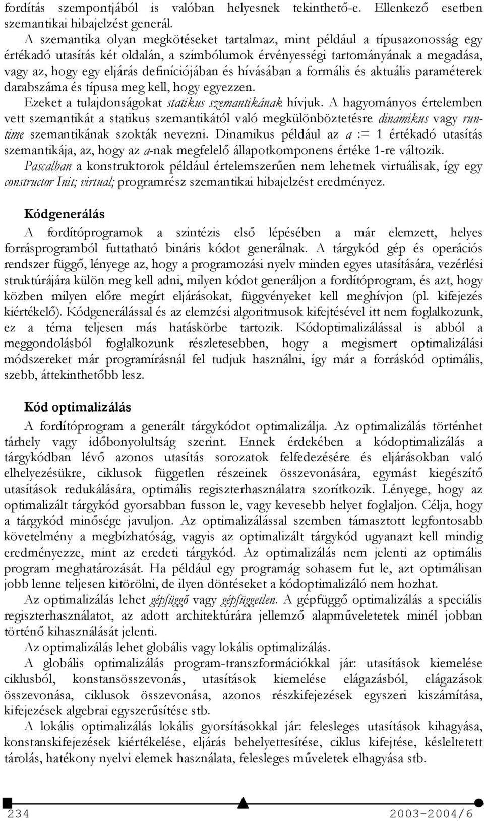 definíciójában és hívásában a formális és aktuális paraméterek darabszáma és típusa meg kell, hogy egyezzen. Ezeket a tulajdonságokat statikus szemantikának hívjuk.