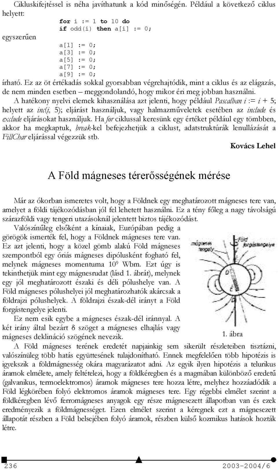 Ez az öt értékadás sokkal gyorsabban végrehajtódik, mint a ciklus és az elágazás, de nem minden esetben meggondolandó, hogy mikor éri meg jobban használni.