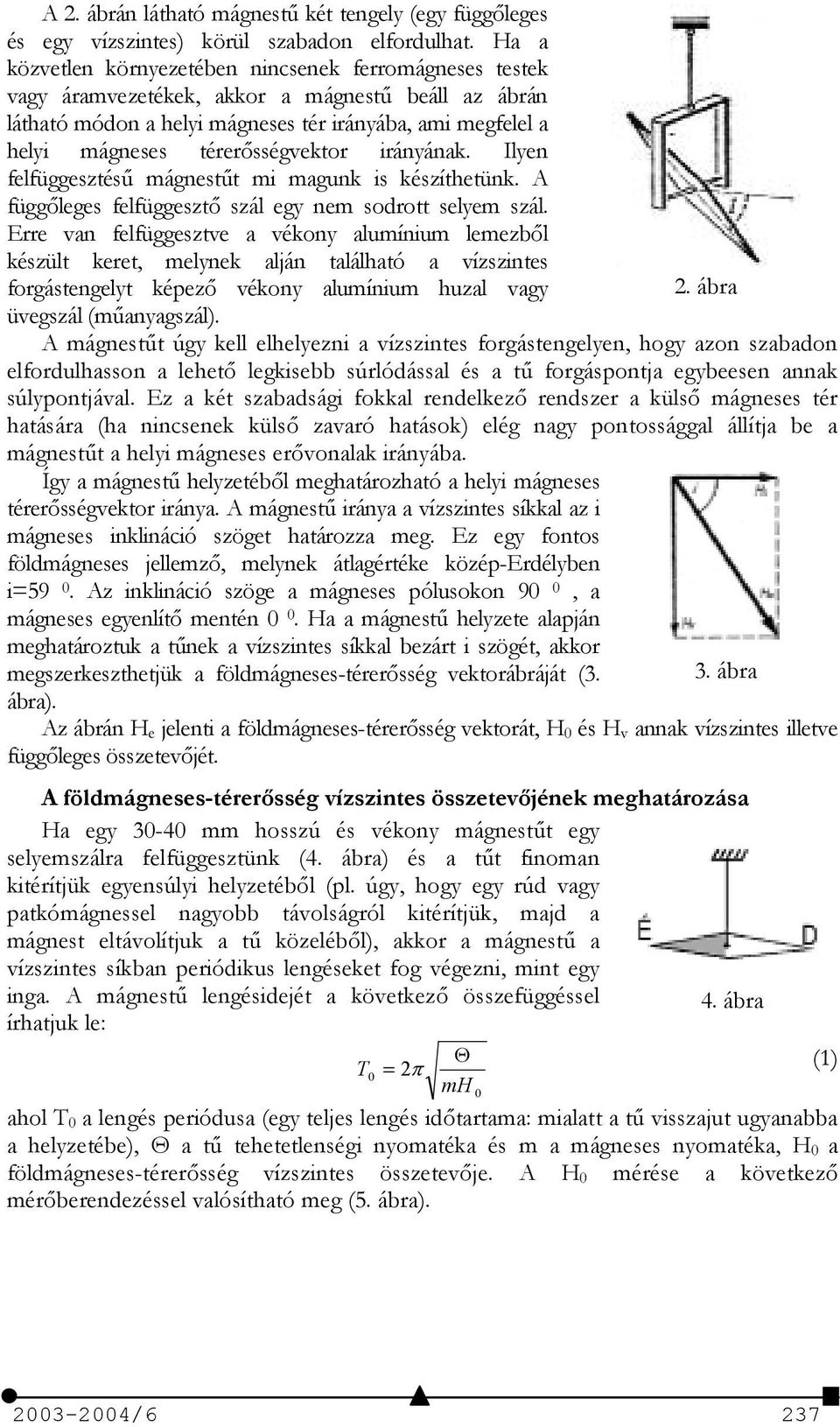 térersségvektor irányának. Ilyen felfüggesztés) mágnest)t mi magunk is készíthetünk. A függleges felfüggeszt szál egy nem sodrott selyem szál.