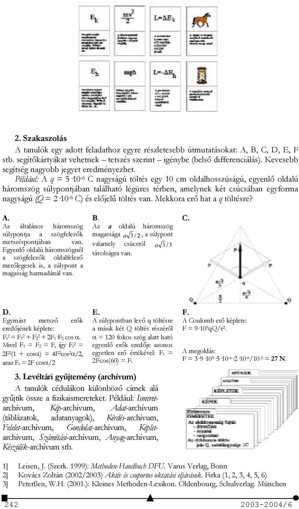 Például: A q = 5f10-6 C nagyságú töltés egy 10 cm oldalhosszúságú, egyenl oldalú háromszög súlypontjában található légüres térben, amelynek két csúcsában egyforma nagyságú (Q = f10-6 C) és eljel)