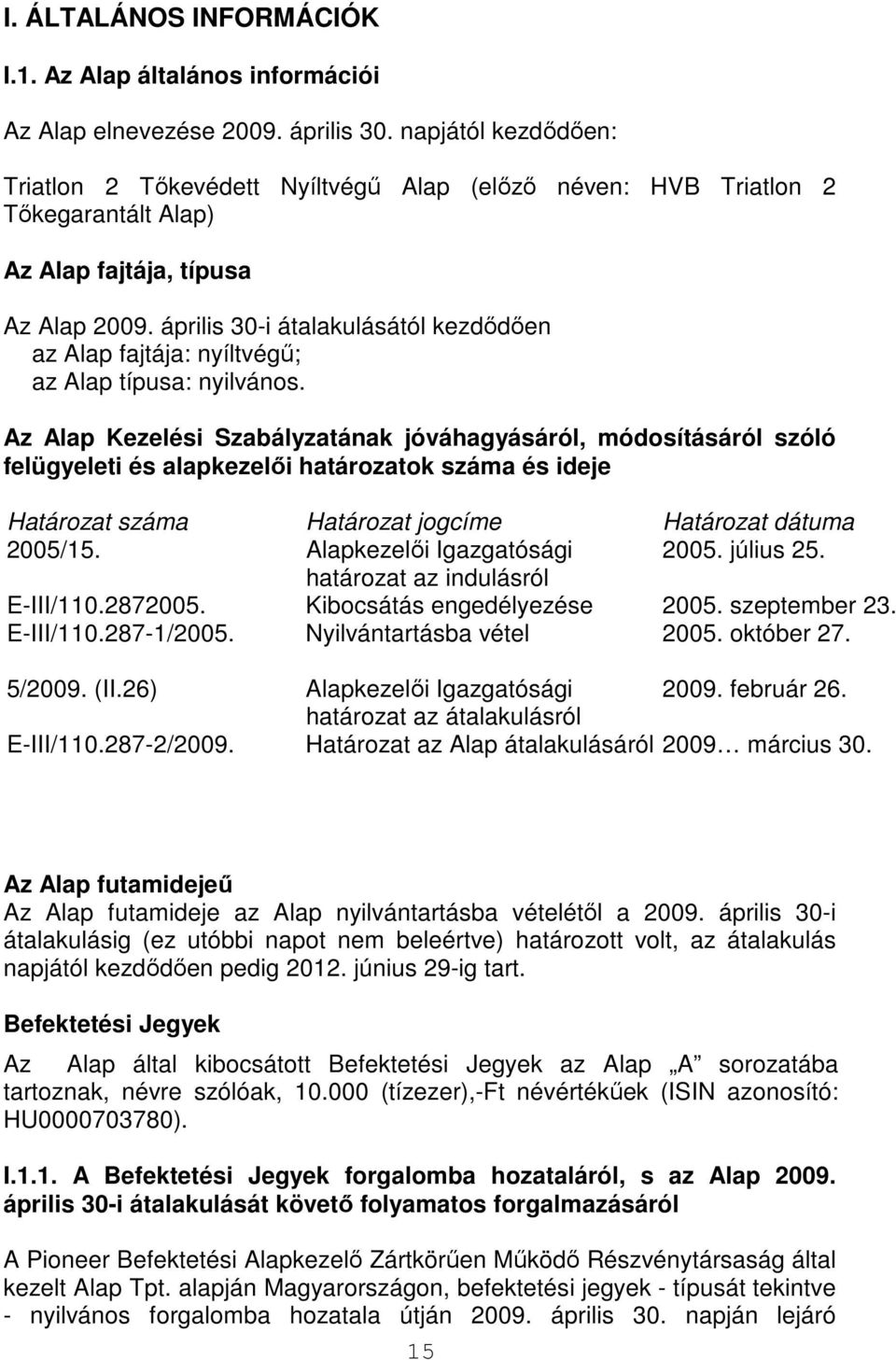április 30-i átalakulásától kezdıdıen az Alap fajtája: nyíltvégő; az Alap típusa: nyilvános.
