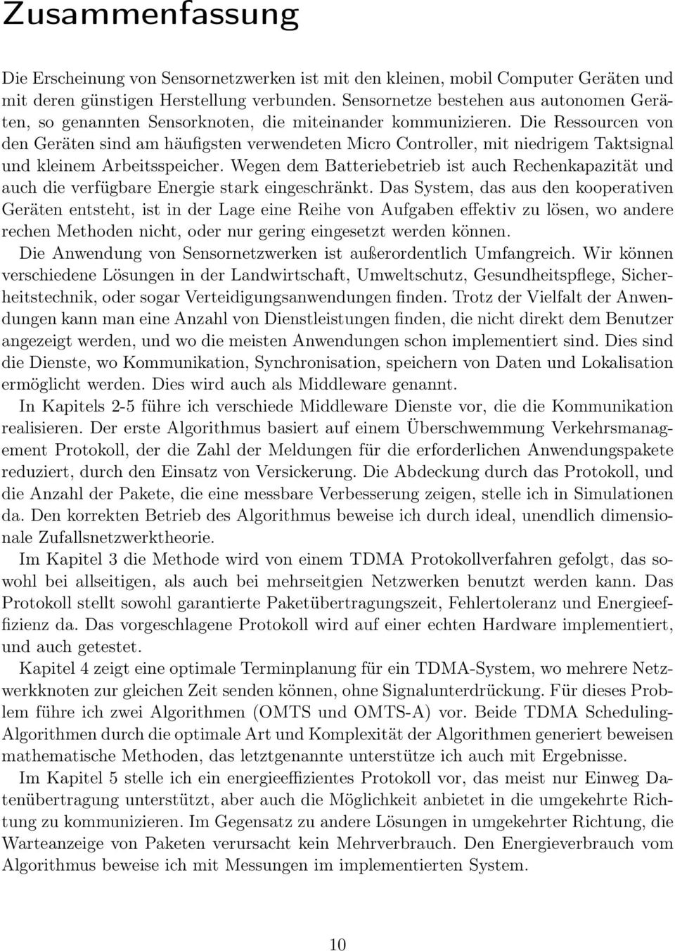 Die Ressourcen von den Geräten sind am häufigsten verwendeten Micro Controller, mit niedrigem Taktsignal und kleinem Arbeitsspeicher.