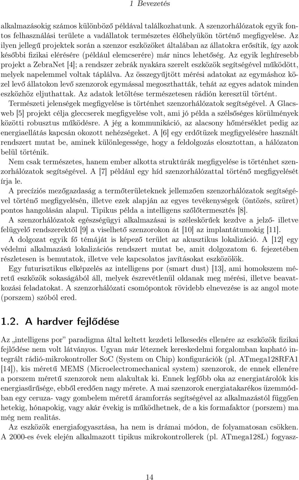 Az egyik leghíresebb projekt a ZebraNet [4]; a rendszer zebrák nyakára szerelt eszközök segítségével működött, melyek napelemmel voltak táplálva.