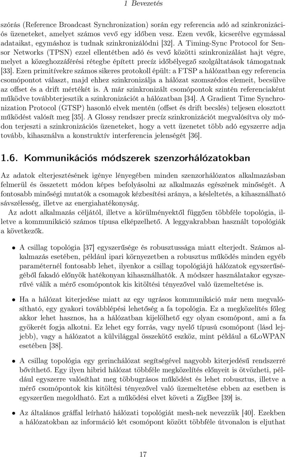 A Timing-Sync Protocol for Sensor Networks (TPSN) ezzel ellentétben adó és vevő közötti szinkronizálást hajt végre, melyet a közeghozzáférési rétegbe épített precíz időbélyegző szolgáltatások