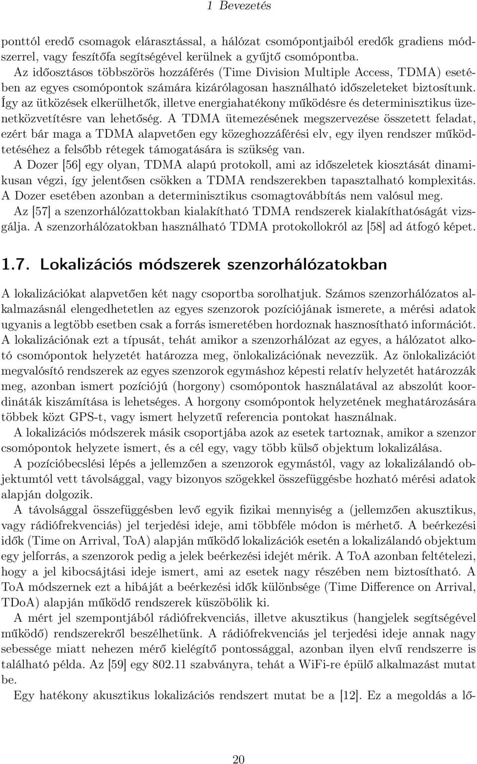 Így az ütközések elkerülhetők, illetve energiahatékony működésre és determinisztikus üzenetközvetítésre van lehetőség.