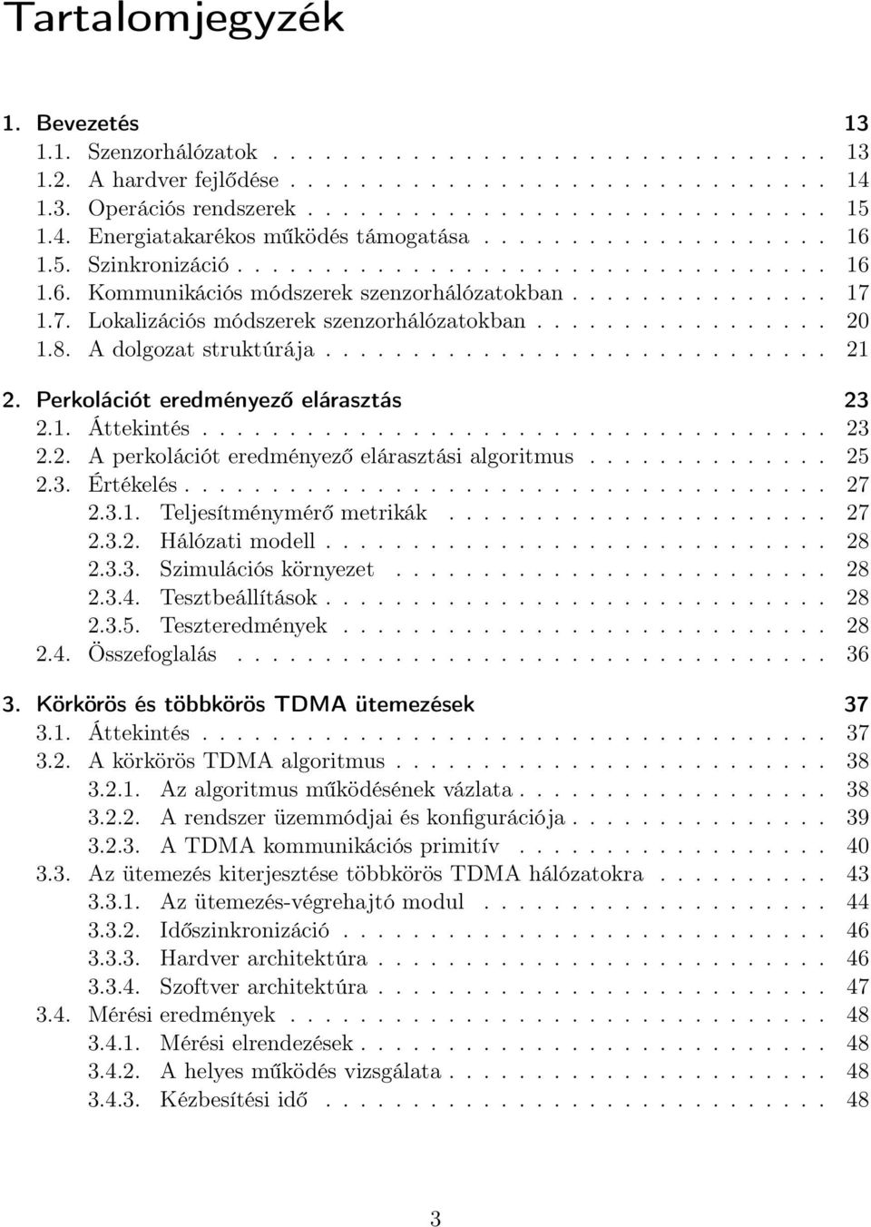 1.7. Lokalizációs módszerek szenzorhálózatokban................. 20 1.8. A dolgozat struktúrája............................. 21 2. Perkolációt eredményező elárasztás 23 2.1. Áttekintés.................................... 23 2.2. A perkolációt eredményező elárasztási algoritmus.