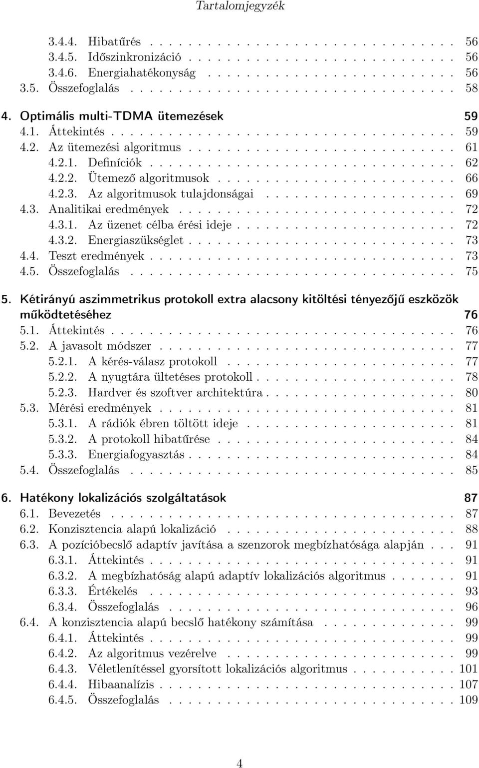 ............................... 62 4.2.2. Ütemező algoritmusok......................... 66 4.2.3. Az algoritmusok tulajdonságai.................... 69 4.3. Analitikai eredmények............................. 72 4.